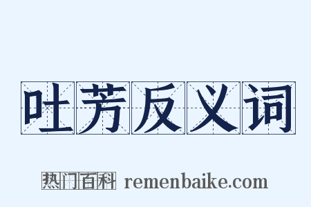 吐芳反义词是什么意思的图片